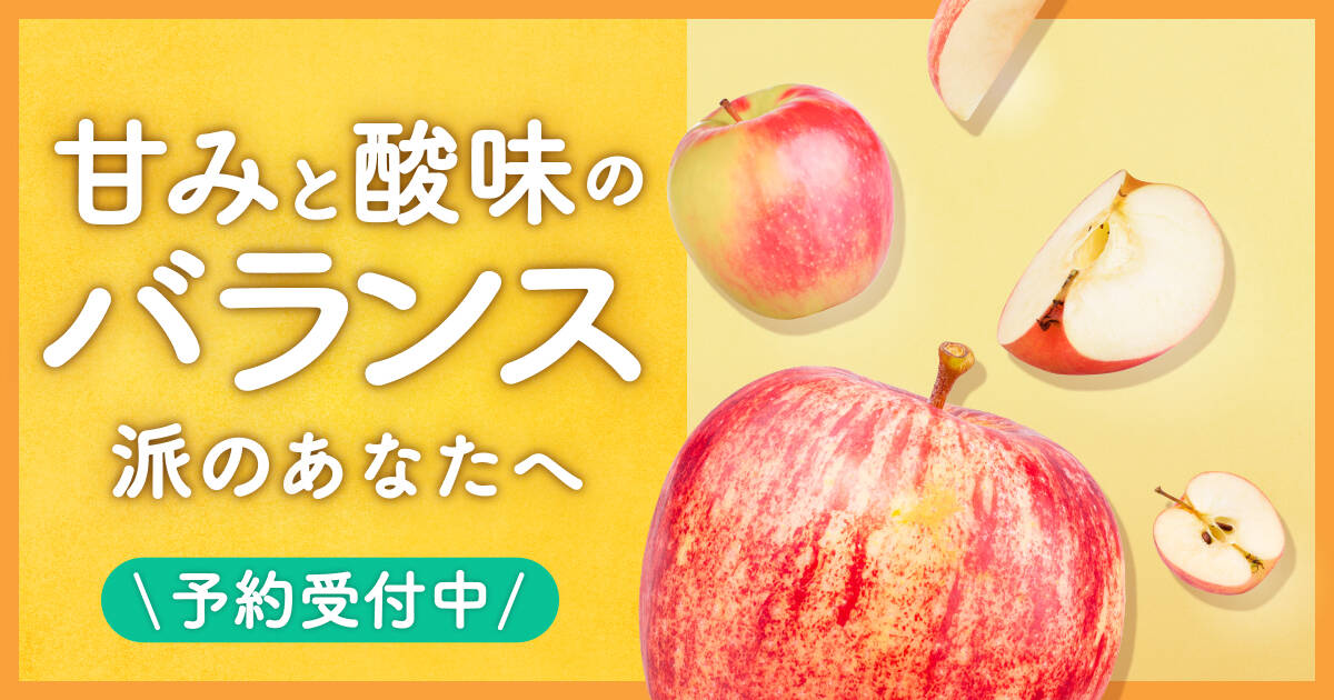 「甘みと酸味のバランス派」のあなたへ！お届け時期別、りんご特集