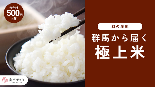 【今だけ500円オフ】お得に味わおう！隠れた米どころ「群馬」のお米
