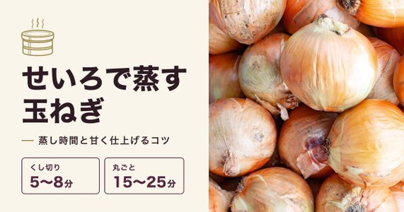 せいろで玉ねぎを蒸す時間は？丸ごと・くし切りの目安と甘く仕上げるコツ