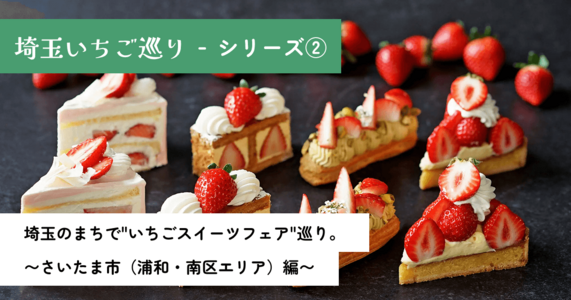 埼玉いちご巡りシリーズ②｜埼玉のまちで"いちごスイーツフェア"巡り。〜さいたま市（浦和・南区エリア）編〜
